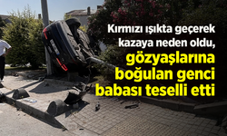 Kırmızı ışıkta geçerek kazaya neden oldu, gözyaşlarına boğulan genci babası böyle teselli etti