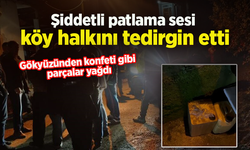 Duyulan şiddetli patlama sesi köy halkını tedirgin etti