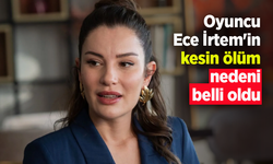 Oyuncu Ece İrtem'in kesin ölüm nedeni belli oldu