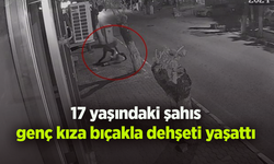 17 yaşındaki şahıs genç kıza bıçakla dehşeti yaşattı