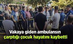 Vakaya giden ambulansın çarptığı çocuk hayatını kaybetti