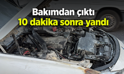 Bakımdan çıktı 10 dakika sonra yandı