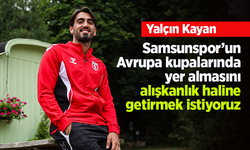 Yalçın Kayan: Samsunspor’un Avrupa kupalarında yer almasını alışkanlık haline getirmek istiyoruz