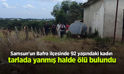 Samsun'un Bafra ilçesinde 92 yaşındaki kadın tarlada yanmış halde ölü bulundu