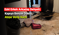 Eski Erkek Arkadaş Dehşeti: Kapıya Benzin Döktü, Ateşe Verip Kaçtı