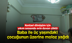 Baba ile üç yaşındaki çocuğunun üzerine moloz yağdı