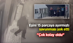 Eşini 15 parçaya ayıran sanıktan şoke eden savunma: "Çok kolay oldu"