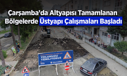 Çarşamba’da Altyapısı Tamamlanan Bölgelerde Üstyapı Çalışmaları Başladı