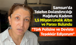 Samsun'da Telefon Dolandırıcılığı Mağduru Kadının 1,5 Milyon Liralık Altın ve Parası Bulundu