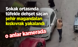 Sokak ortasında tüfekle dehşet saçan şehir magandaları kıskıvrak yakalandı