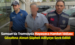 Samsun'da Tramvayda Hayasızca Hareket İddiası: Gözaltına Alınan Şüpheli Adliyeye Sevk Edildi