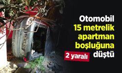 Otomobil 15 metrelik apartman boşluğuna düştü: 2 yaralı