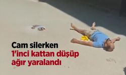 Cam silerken 1'inci kattan düşüp ağır yaralandı