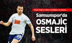 Samsunspor'da OSMAJİC SESLERİ
