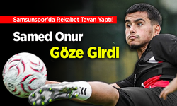 Samsunspor’da Rekabet Tavan Yaptı!   Samed Onur  Göze Girdi