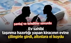 Ev sahibi taşınma hazırlığı yapan kiracının evine  çilingirle girdi, altınlara el koydu