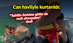 Can havliyle kurtarıldı: "Sahilin ilerisine götür de rezil olmayalım" dedi
