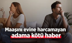 Maaşını evine harcamayan adama kötü haber