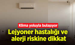 Klima yoluyla bulaşıyor: Lejyoner hastalığı ve alerji riskine dikkat