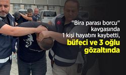 "Bira parası borcu" kavgasında 1 kişi hayatını kaybetti, büfeci ve 3 oğlu gözaltında