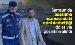 Samsun'da boşanma aşamasındaki eşini darbettiği iddiasıyla gözaltına alındı