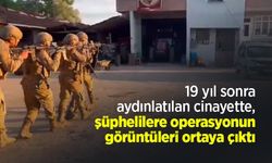 19 yıl sonra aydınlatılan cinayette, şüphelilere operasyonun görüntüleri ortaya çıktı