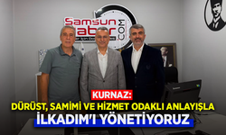 KURNAZ: DÜRÜST, SAMİMİ VE HİZMET ODAKLI ANLAYIŞLA İLKADIM'I YÖNETİYORUZ