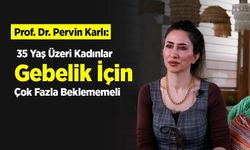 Prof. Dr. Pervin Karlı: "35 Yaş Üzeri Kadınlar Gebelik İçin Çok Fazla Beklememeli"