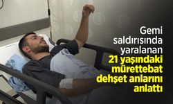 Gemi saldırısında yaralanan 21 yaşındaki mürettebat dehşet anlarını anlattı