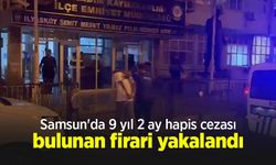 Samsun'da 9 yıl 2 ay hapis cezası bulunan firari yakalandı