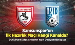 Samsunspor'un İlk Hazırlık Maçı Hangi Kanalda? Dunkerque Karşılaşmasının Yayın Detayları Netleşiyor