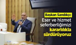 Başkan Sandıkçı: "Eser ve hizmet seferberliğimizi kararlılıkla sürdürüyoruz"