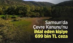 Samsun'da Çevre Kanunu'nu ihlal eden kişiye 699 bin TL ceza