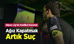 Süper Lig'de Radikal Kararlar! Ağız Kapatmak Artık Suç