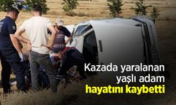 Kazada yaralanan yaşlı adam hayatını kaybetti