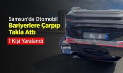 Samsun'da Otomobil Bariyerlere Çarpıp Takla Attı: 1 Kişi Yaralandı