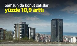 Samsun'da konut satışları yüzde 10,9 arttı