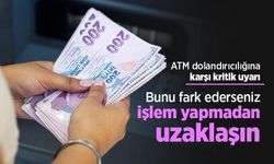 ATM dolandırıcılığına karşı kritik uyarı: Bunu fark ederseniz işlem yapmadan uzaklaşın