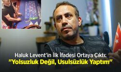 Haluk Levent'in İlk İfadesi Ortaya Çıktı: "Yolsuzluk Değil, Usulsüzlük Yaptım"