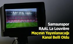 Samsunspor - RAAL La Louvière Maçının Yayınlanacağı Kanal Belli Oldu
