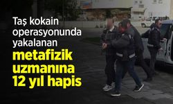 Taş kokain operasyonunda yakalanan metafizik uzmanına 12 yıl hapis