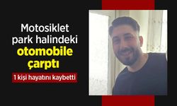 Motosiklet park halindeki otomobile çarptı: 1 kişi hayatını kaybetti