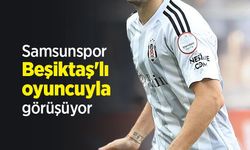 Samsunspor Beşiktaş'lı oyuncuyla görüşüyor