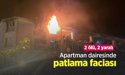 Apartman dairesinde patlama faciası: 2 ölü, 2 yaralı