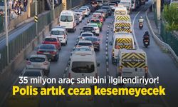 35 milyon araç sahibini ilgilendiriyor! Polis artık ceza kesemeyecek