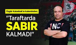 Özgür Kalanbak'ın kaleminden; "Taraftarda SABIR KALMADI"