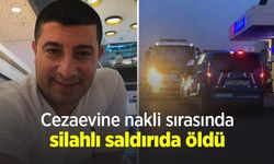 Cezaevine nakli sırasında silahlı saldırıda öldü
