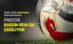 Süper Lig'de yeni sezon heyacanı başlıyor, FİKSTÜR BUGÜN RİVA DA ÇEKİLİYOR