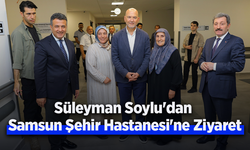 Süleyman Soylu'dan Samsun Şehir Hastanesi'ne Ziyaret