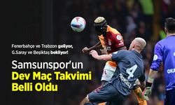 Fenerbahçe ve Trabzon geliyor, G.Saray ve Beşiktaş bekliyor! Samsunspor'un Dev Maç Takvimi Belli Oldu